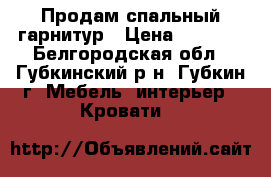 Продам спальный гарнитур › Цена ­ 7 000 - Белгородская обл., Губкинский р-н, Губкин г. Мебель, интерьер » Кровати   